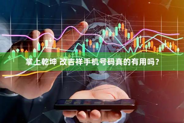 掌上乾坤 改吉祥手机号码真的有用吗？